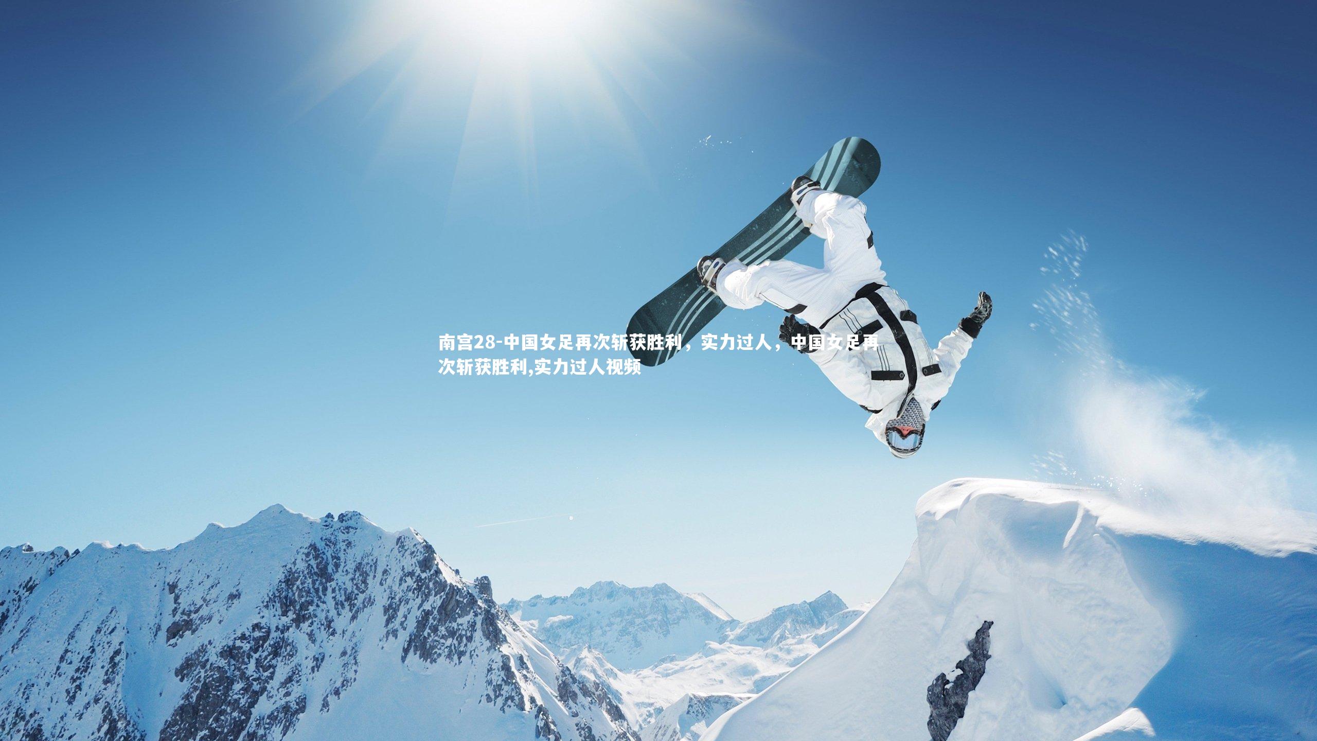 南宫28-中国女足再次斩获胜利，实力过人，中国女足再次斩获胜利,实力过人视频